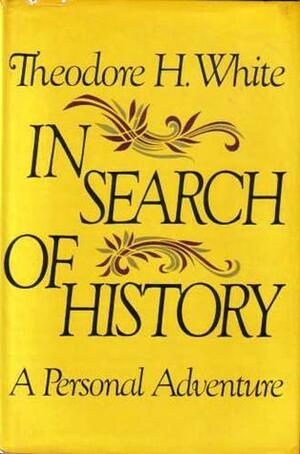 In Search of History: A Personal Adventure by Theodore H. White