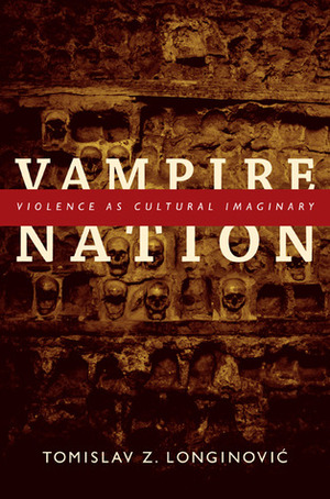 Vampire Nation: Violence as Cultural Imaginary by Tomislav Z. Longinovic, Jo Ellen Fair, Neil L. Whitehead, Leigh A. Payne