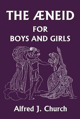 The Aeneid for Boys and Girls (Yesterday's Classics) by Alfred J. Church