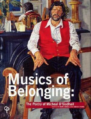 Musics of Belonging: The Poetry of Mícheál Ó Siadhail by Marc Caball, David F. Ford