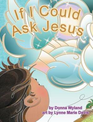 If I Could Ask Jesus by Donna Wyland