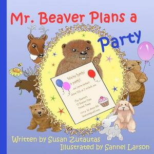 Mr. Beaver Plans A Party: Illustrated Children's Book by Susan Zutautas