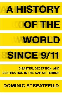 A History of the World Since 9/11: Disaster, Deception, and Destruction in the War on Terror by Dominic Streatfeild