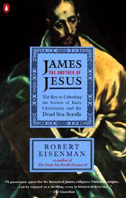 James the Brother of Jesus: The Key to Unlocking the Secrets of Early Christianity and the Dead Sea Scrolls by Robert H. Eisenman