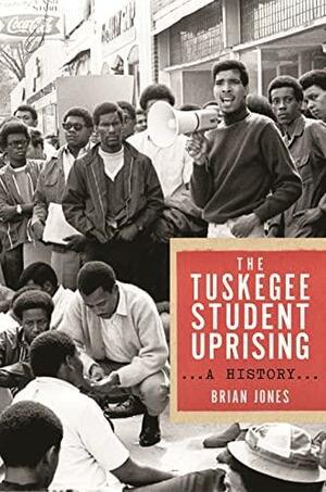 The Tuskegee Student Uprising: A History by Brian Jones