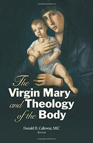 The Virgin Mary and Theology of the Body by Donald H. Calloway