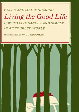 Living the Good Life: How to Live Sanely and Simply in a Troubled World by Scott Nearing, Helen Nearing