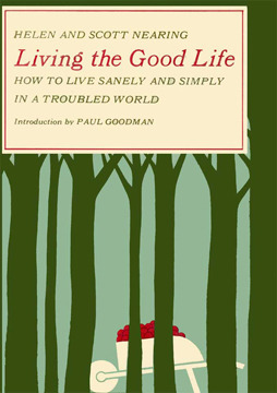 Living the Good Life: How to Live Sanely and Simply in a Troubled World by Helen Nearing, Scott Nearing