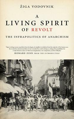 A Living Spirit of Revolt: The Infrapolitics of Anarchism by Žiga Vodovnik