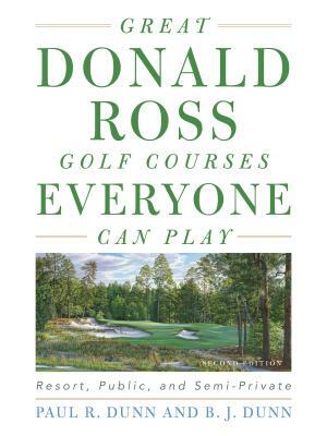 Great Donald Ross Golf Courses Everyone Can Play: Resort, Public, and Semi-Private by B. J. Dunn, Paul Dunn