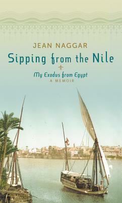 Sipping from the Nile: My Exodus from Egypt by Jean Naggar