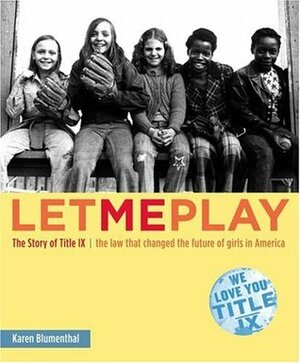 Let Me Play: The Story of Title IX: The Law That Changed the Future of Girls in America by Karen Blumenthal