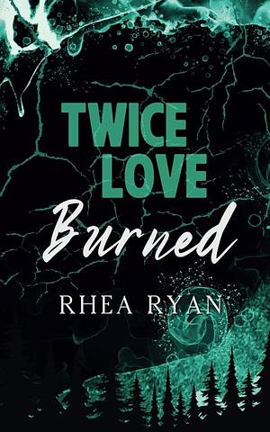 Twice Love Burned by Rhea Ryan