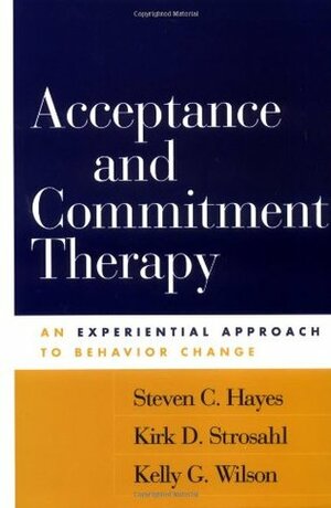 Acceptance and Commitment Therapy: An Experiential Approach to Behavior Change by Kirk D. Strosahl, Steven C. Hayes, Kelly G. Wilson