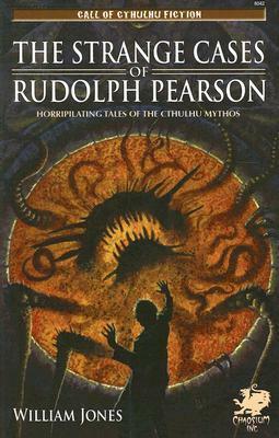 The Strange Cases of Rudolph Pearson: Horriplicating Tales of the Cthulhu Mythos by William Jones
