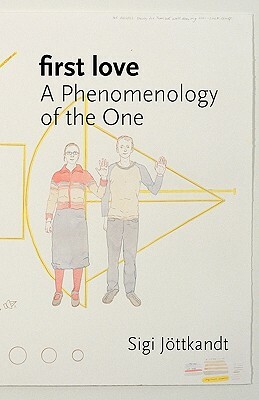 First Love: A Phenomenology of the One by Sigi Jottkandt