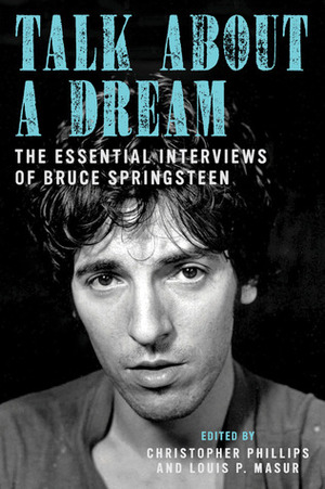 Talk About a Dream: The Essential Interviews of Bruce Springsteen by Christopher Phillips, Louis P. Masur