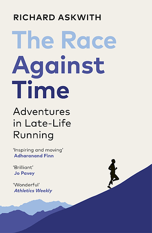 The Race Against Time: Adventures in Late-Life Running by Richard Askwith