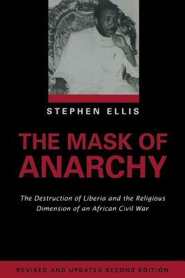 The Mask of Anarchy Updated Edition: The Destruction of Liberia and the Religious Dimension of an African Civil War by Stephen Ellis