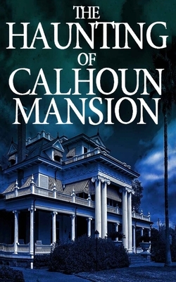 The Haunting of Calhoun Mansion by James Hunt