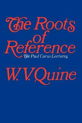 The Roots of Reference by W. V. Quine