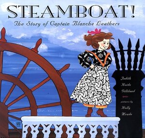 Steamboat!: The Story of Captain Blanche Leathers by Judith Heide Gilliland