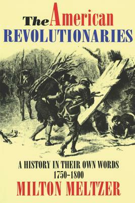 The American Revolutionaries: A History in Their Own Words 1750-1800 by Milton Meltzer