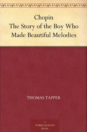 Chopin The Story of the Boy Who Made Beautiful Melodies by Thomas Tapper