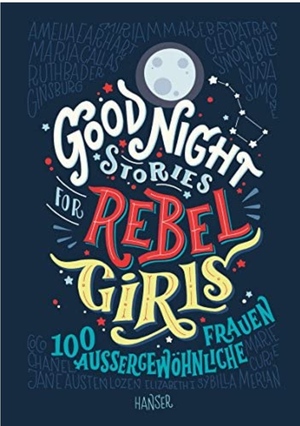 Good Night Stories for Rebel Girls: 100 außergewöhnliche Frauen by Elena Favilli, Francesca Cavallo