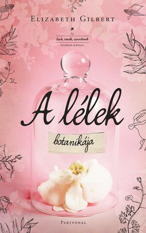 A lélek botanikája by Elizabeth Gilbert