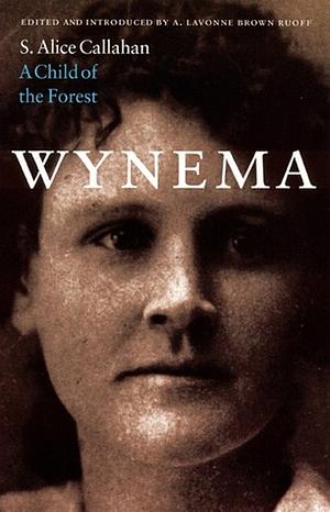 Wynema: A Child of the Forest by S. Alice Callahan, A. Lavonne Brown Ruoff