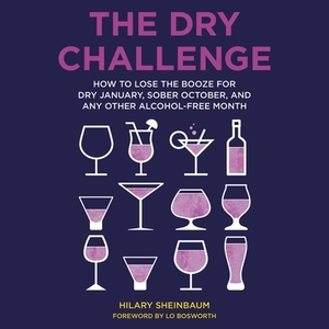 The Dry Challenge: How to Lose the Booze for Dry January, Sober October, and Any Other Alcohol-Free Month by Hilary Sheinbaum