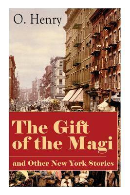 The Gift of the Magi and Other New York Stories: The Skylight Room, The Voice of The City, The Cop and the Anthem, A Retrieved Information, The Last L by O. Henry