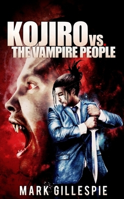 Kojiro vs. The Vampire People: (A Future of London Novella) by Mark Gillespie
