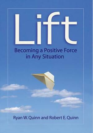Lift: Becoming a Positive Force in Any Situation by Ryan W. Quinn, Robert E. Quinn