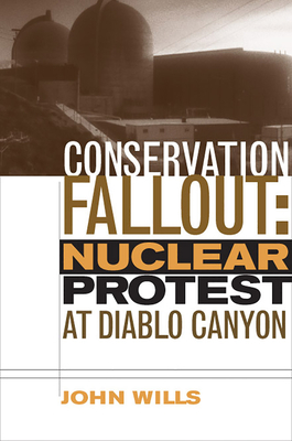 Conservation Fallout: Nuclear Protest at Diablo Canyon by John Wills