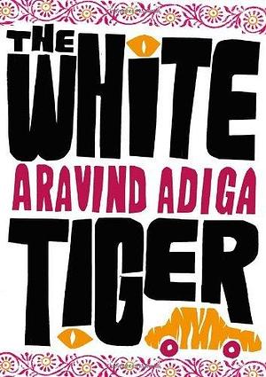 The White Tiger: WINNER OF THE MAN BOOKER PRIZE 2008 by Aravind Adiga, Aravind Adiga