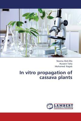 In Vitro Propagation of Cassava Plants by Taha Hussein, Abd Alla Neama, Ragab Mohamed