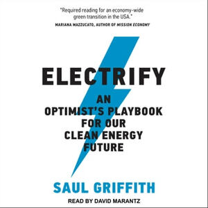 Electrify: An Optimists Playbook for Our Clean Energy Future by Saul Griffith