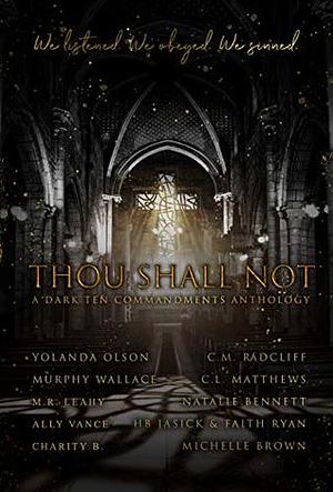 Thou Shall Not: A Dark Ten Commandments Anthology by Charity B., Ally Vance, Faith Ryan, H.B. Jasick, M.R. Leahy, C.M. Radcliff, Natalie Bennett, C.L. Matthews, Michelle Brown, Murphy Wallace