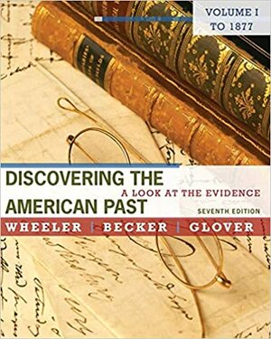 Discovering the American Past, Volume I: A Look at the Evidence: To 1877 by Lorri Glover, Susan Becker, William Bruce Wheeler