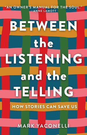 Between the Listening and the Telling: How Stories Can Save Us by Mark Yaconelli, Anne Lamott