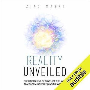 Reality Unveiled: The Hidden Keys of Existence That Will Transform Your Life by Mitch Horowitz, Ziad Masri