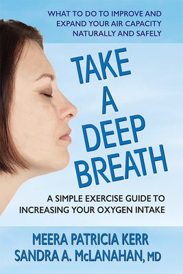 Take a Deep Breath: A Simple Exercise Guide to Increasing Your Oxygen Intake by Sandra A. MD McLanahan, Meera Patricia Kerr