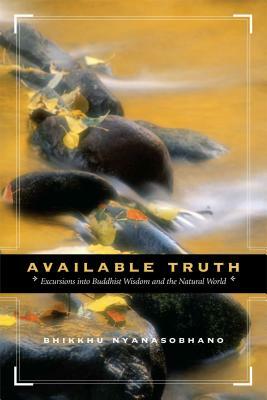 Available Truth: Excursions Into Buddhist Wisdom and the Natural World by Nyanasobhano