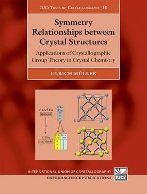 Symmetry Relationships Between Crystal Structures: Applications of Crystallographic Group Theory in Crystal Chemistry by Ulrich Muller