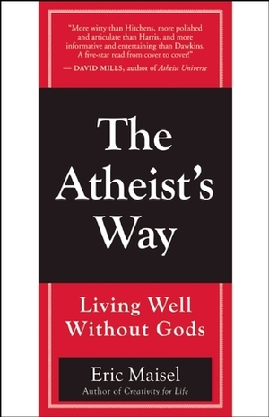 The Atheist's Way: Living Well Without Gods by Eric Maisel