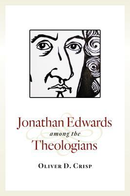 Jonathan Edwards Among the Theologians by Oliver D. Crisp