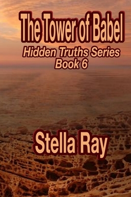 The Tower of Babel: Hidden Truths Series Book 6 by Stella Ray