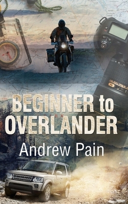 Beginner to Overlander by Andrew Pain